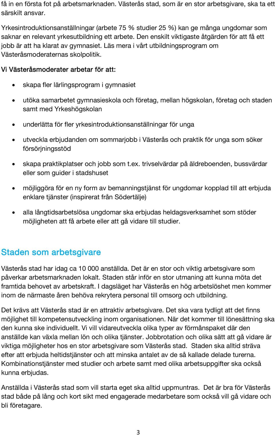 Den enskilt viktigaste åtgärden för att få ett jobb är att ha klarat av gymnasiet. Läs mera i vårt utbildningsprogram om Västeråsmoderaternas skolpolitik.