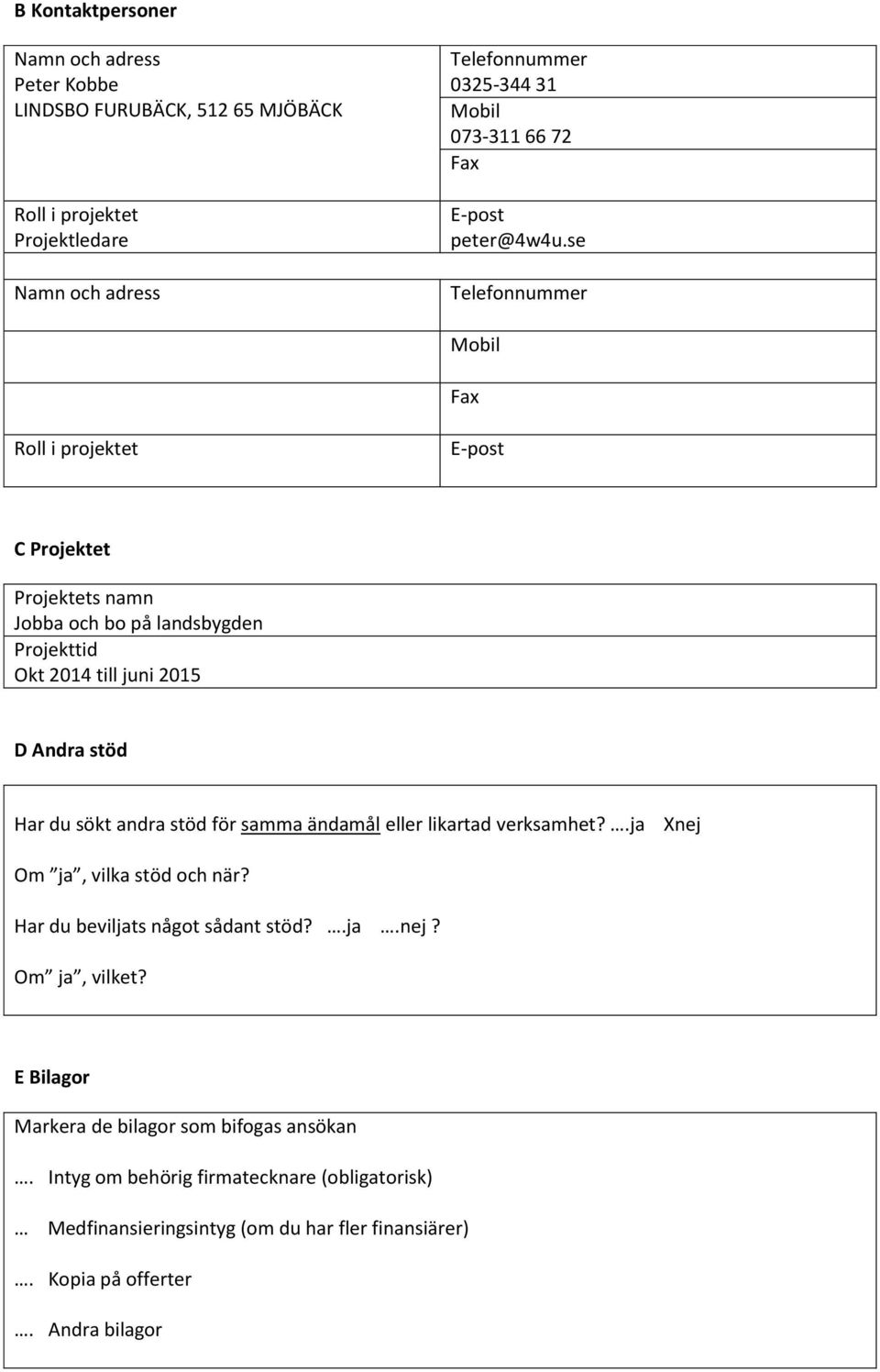 se Telefonnummer Mobil Fax Roll i projektet E-post C Projektet Projektets namn Jobba och bo på landsbygden Projekttid Okt 2014 till juni 2015 D Andra stöd Har du sökt andra