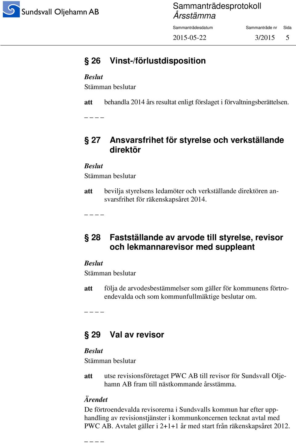 28 Fastställande av arvode till styrelse, revisor och lekmannarevisor med suppleant följa de arvodesbestämmelser som gäller för kommunens förtroendevalda och som kommunfullmäktige beslutar om.