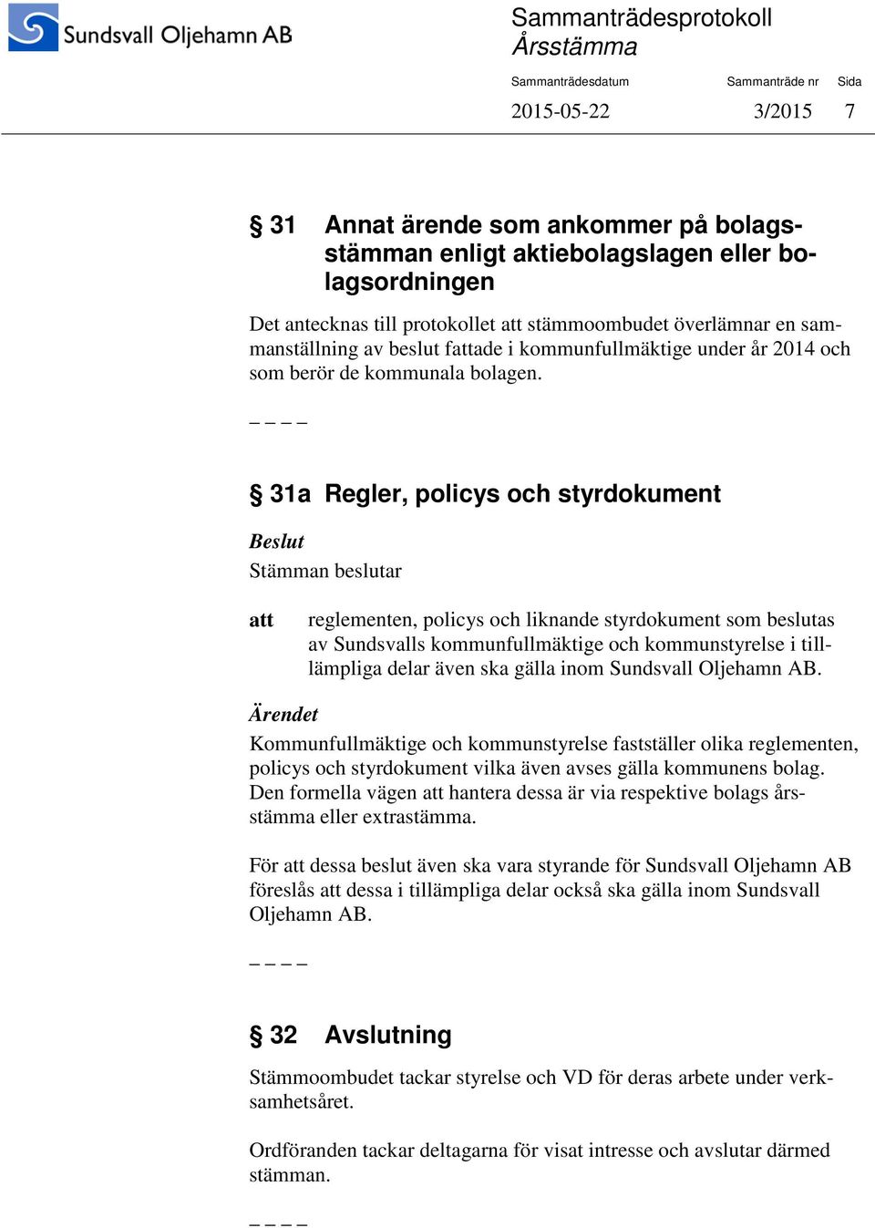 31a Regler, policys och styrdokument reglementen, policys och liknande styrdokument som beslutas av Sundsvalls kommunfullmäktige och kommunstyrelse i tilllämpliga delar även ska gälla inom Sundsvall