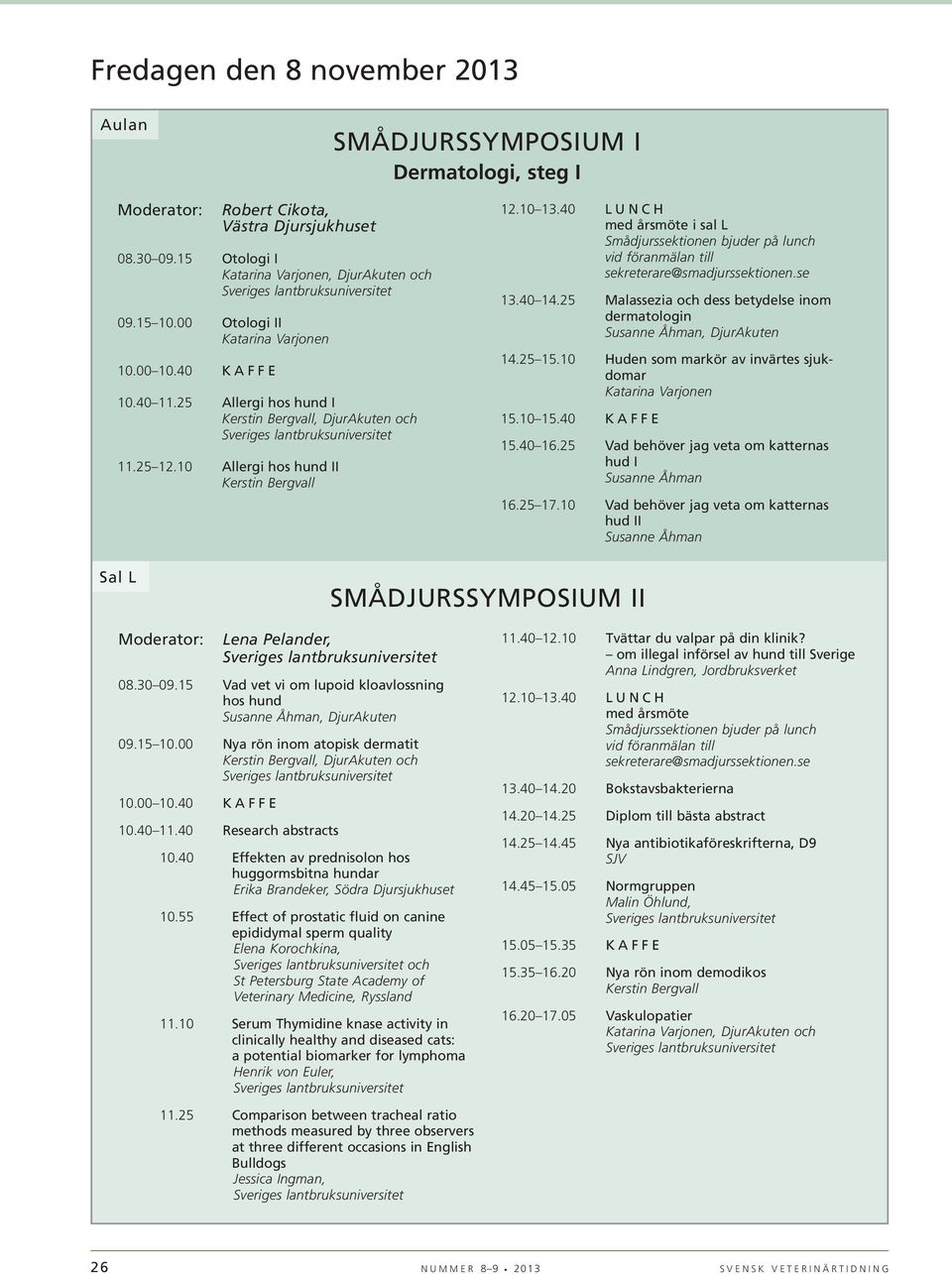 40 LUNCH med årsmöte i sal L Smådjurssektionen bjuder på lunch vid föranmälan till sekreterare@smadjurssektionen.se 13.40 14.