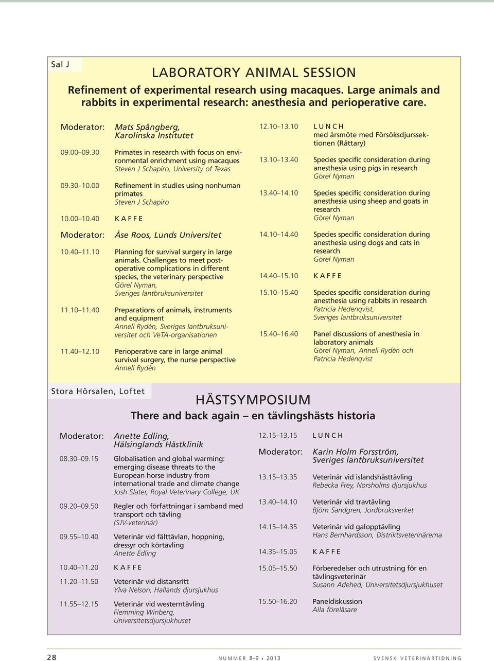 00 Refinement in studies using nonhuman primates Steven J Schapiro Åse Roos, Lunds Universitet 10.40 11.10 Planning for survival surgery in large animals.