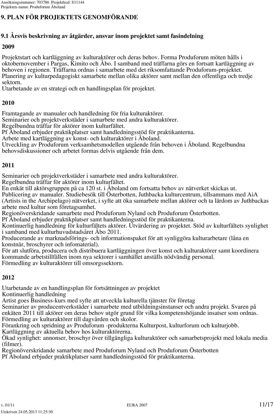 Träffarna ordnas i samarbete med det riksomfattande Produforum-projektet. Planering av kulturpedagogiskt samarbete mellan olika aktörer samt mellan den offentliga och tredje sektorn.