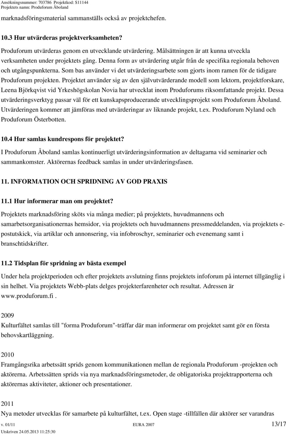Som bas använder vi det utvärderingsarbete som gjorts inom ramen för de tidigare Produforum projekten.