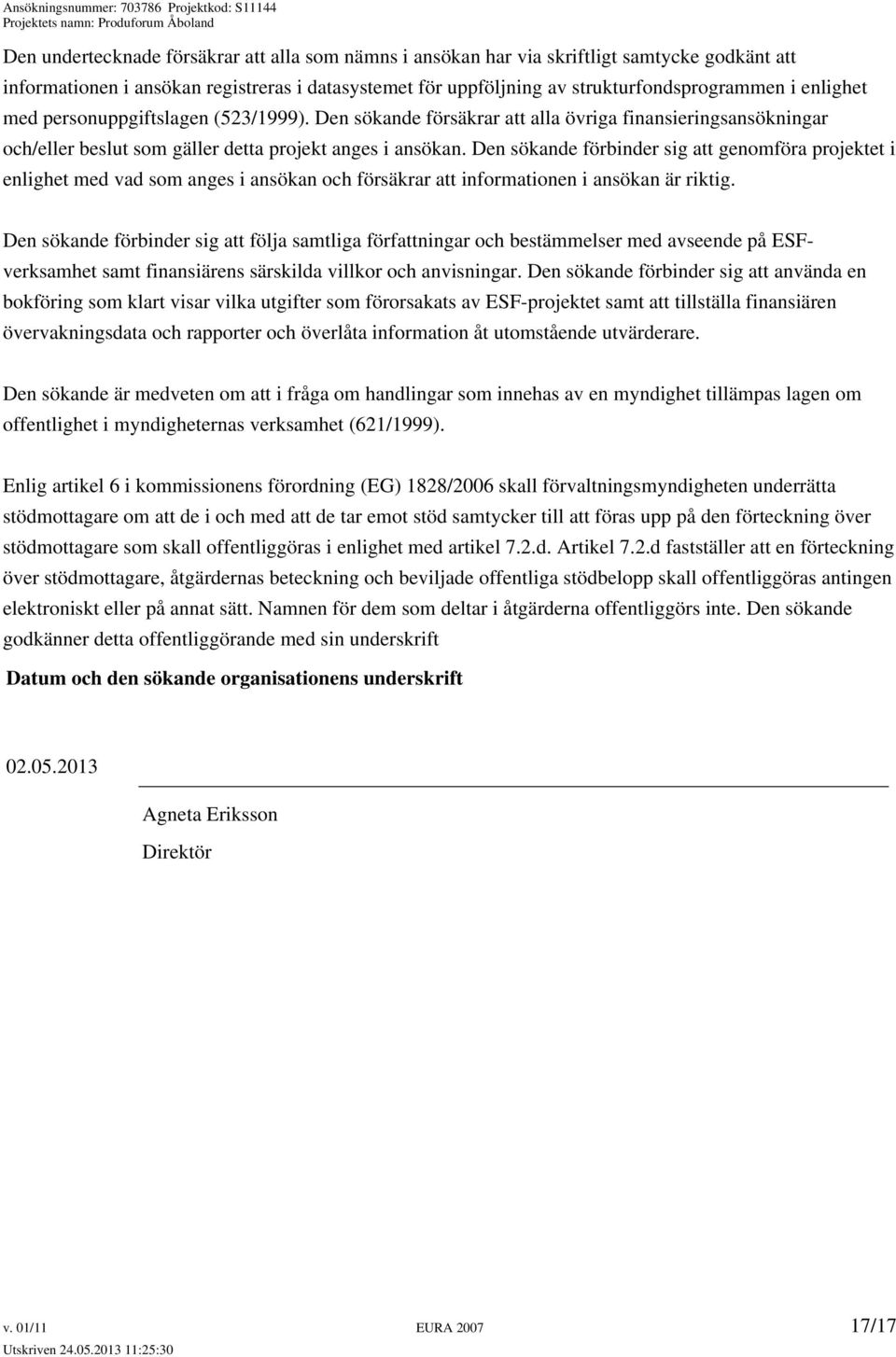 Den sökande förbinder sig att genomföra projektet i enlighet med vad som anges i ansökan och försäkrar att informationen i ansökan är riktig.
