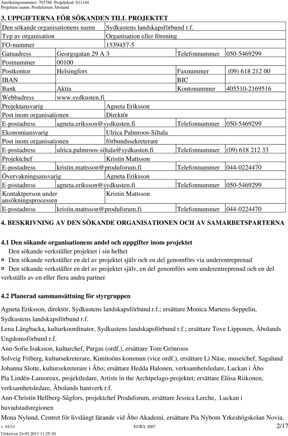 Typ av organisation Organisation eller förening FO-nummer 1539457-5 Gatuadress Georgsgatan 29 A 3 Telefonnummer 050-5469299 Postnummer 00100 Postkontor Helsingfors Faxnummer (09) 618 212 00 IBAN BIC