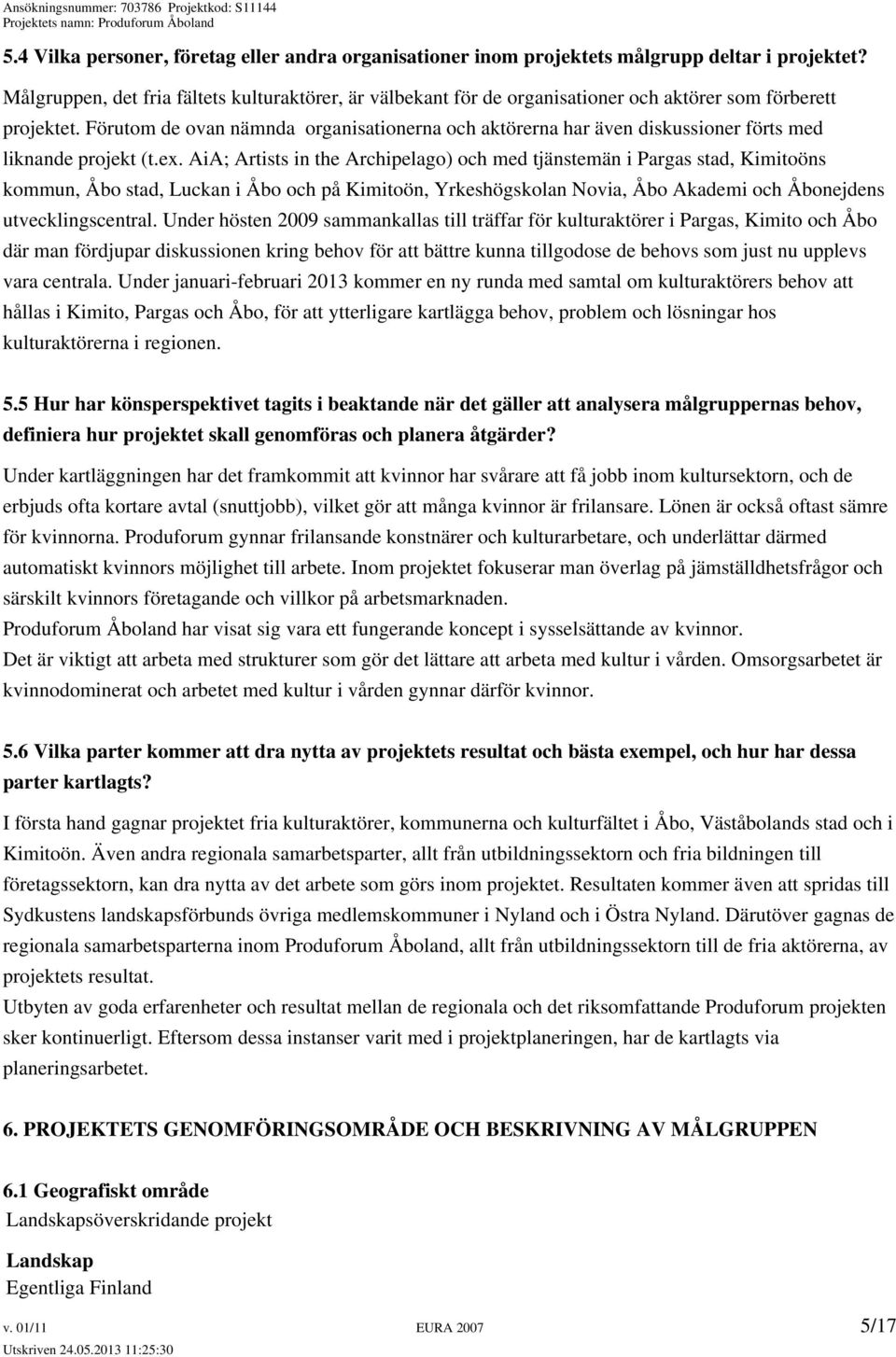 Förutom de ovan nämnda organisationerna och aktörerna har även diskussioner förts med liknande projekt (t.ex.