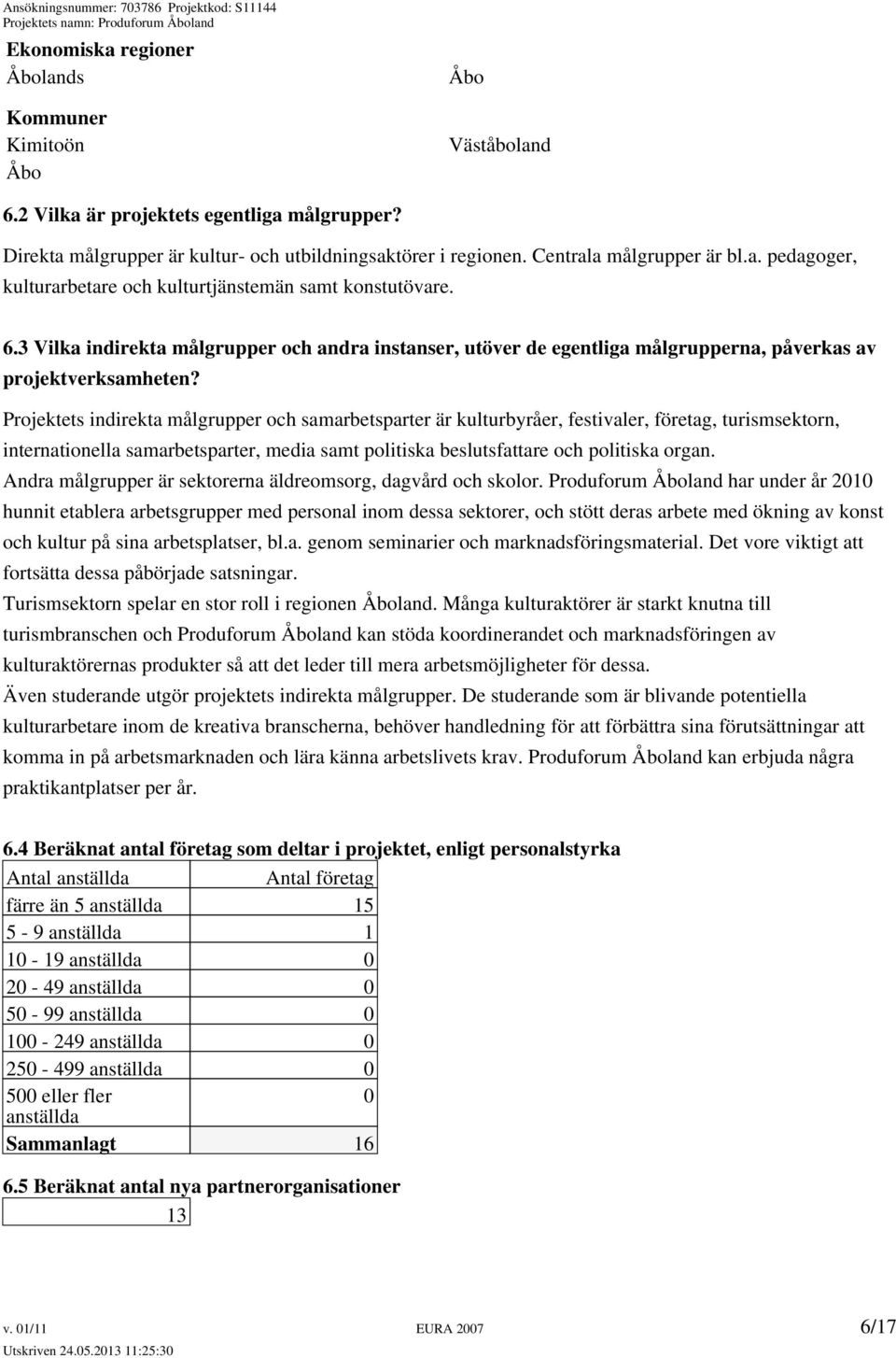 3 Vilka indirekta målgrupper och andra instanser, utöver de egentliga målgrupperna, påverkas av projektverksamheten?