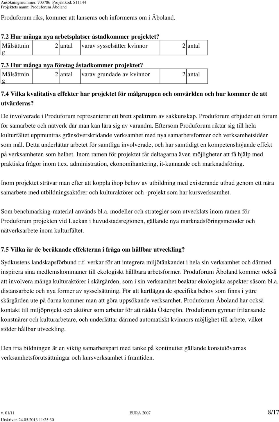 4 Vilka kvalitativa effekter har projektet för målgruppen och omvärlden och hur kommer de att utvärderas? De involverade i Produforum representerar ett brett spektrum av sakkunskap.