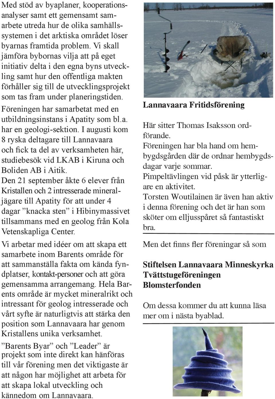 Föreningen har samarbetat med en utbildningsinstans i Apatity som bl.a. har en geologi-sektion.