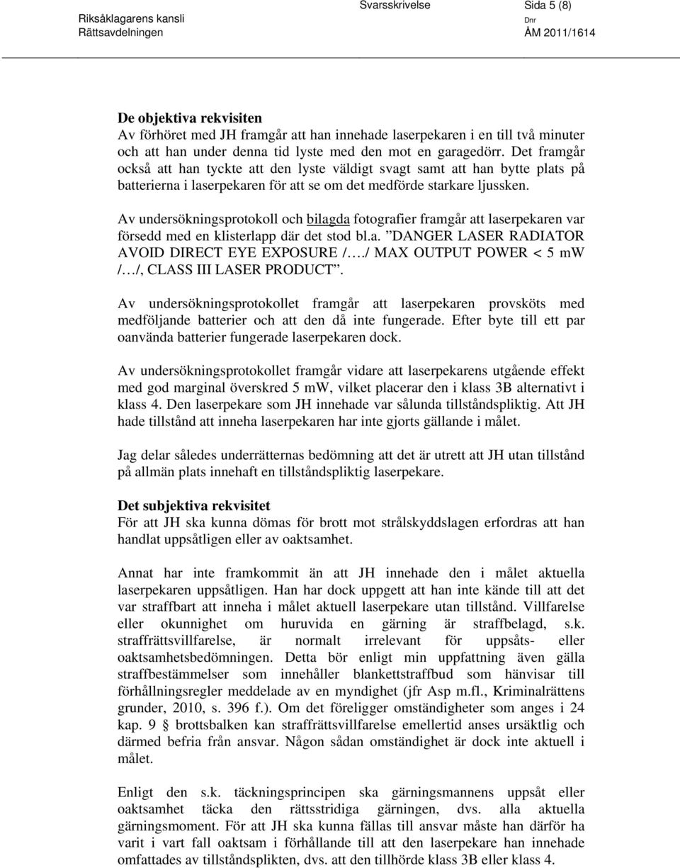 Av undersökningsprotokoll och bilagda fotografier framgår att laserpekaren var försedd med en klisterlapp där det stod bl.a. DANGER LASER RADIATOR AVOID DIRECT EYE EXPOSURE /.