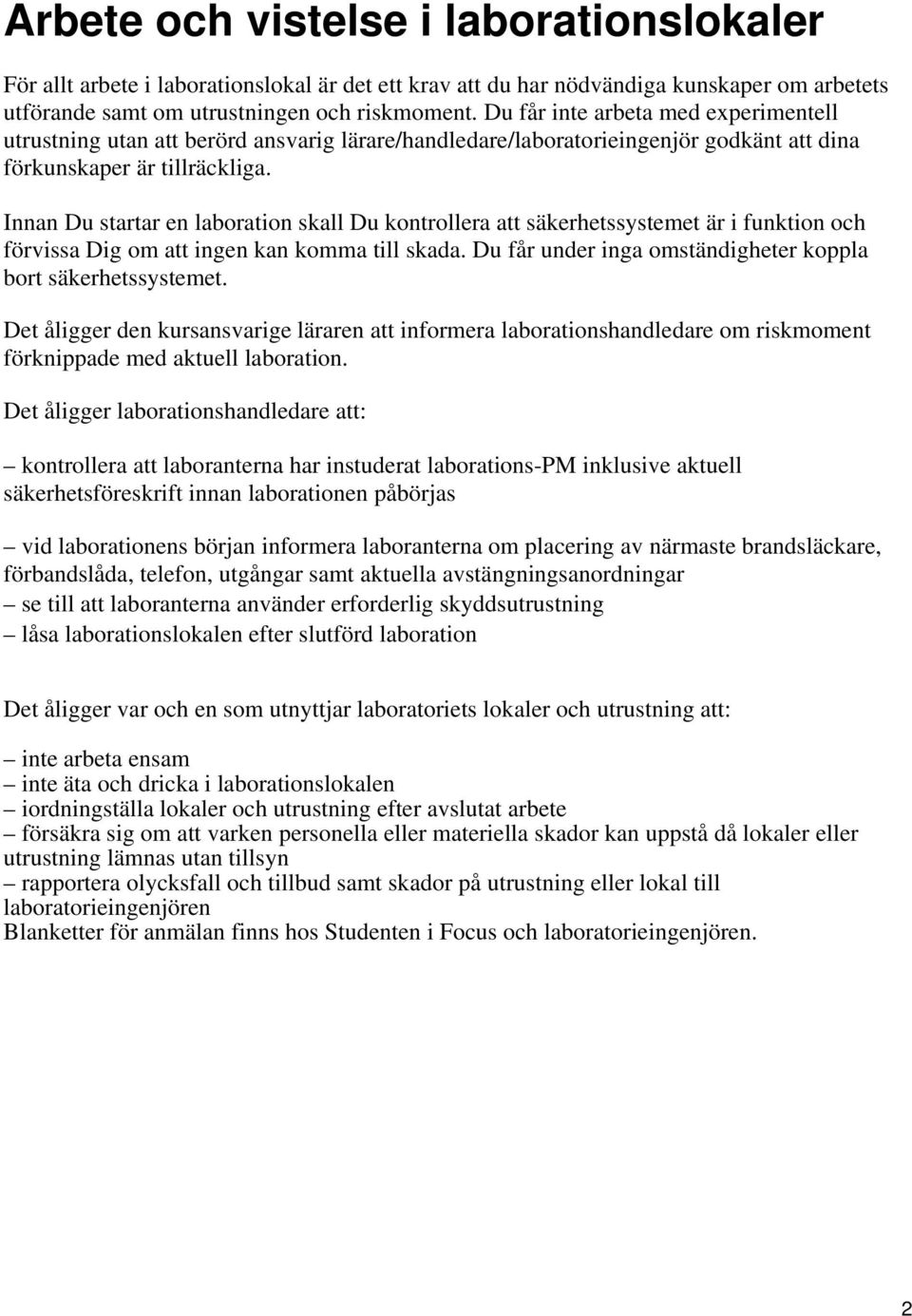 Innan Du startar en laboration skall Du kontrollera att säkerhetssystemet är i funktion och förvissa Dig om att ingen kan komma till skada.