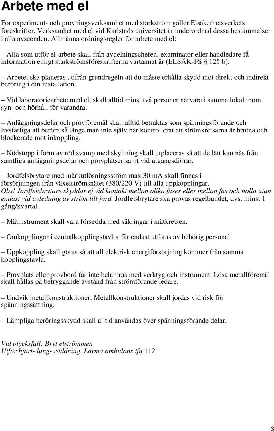 Allmänna ordningsregler för arbete med el: Alla som utför el-arbete skall från avdelningschefen, examinator eller handledare få information enligt starkströmsföreskrifterna vartannat år (ELSÄK-FS 125