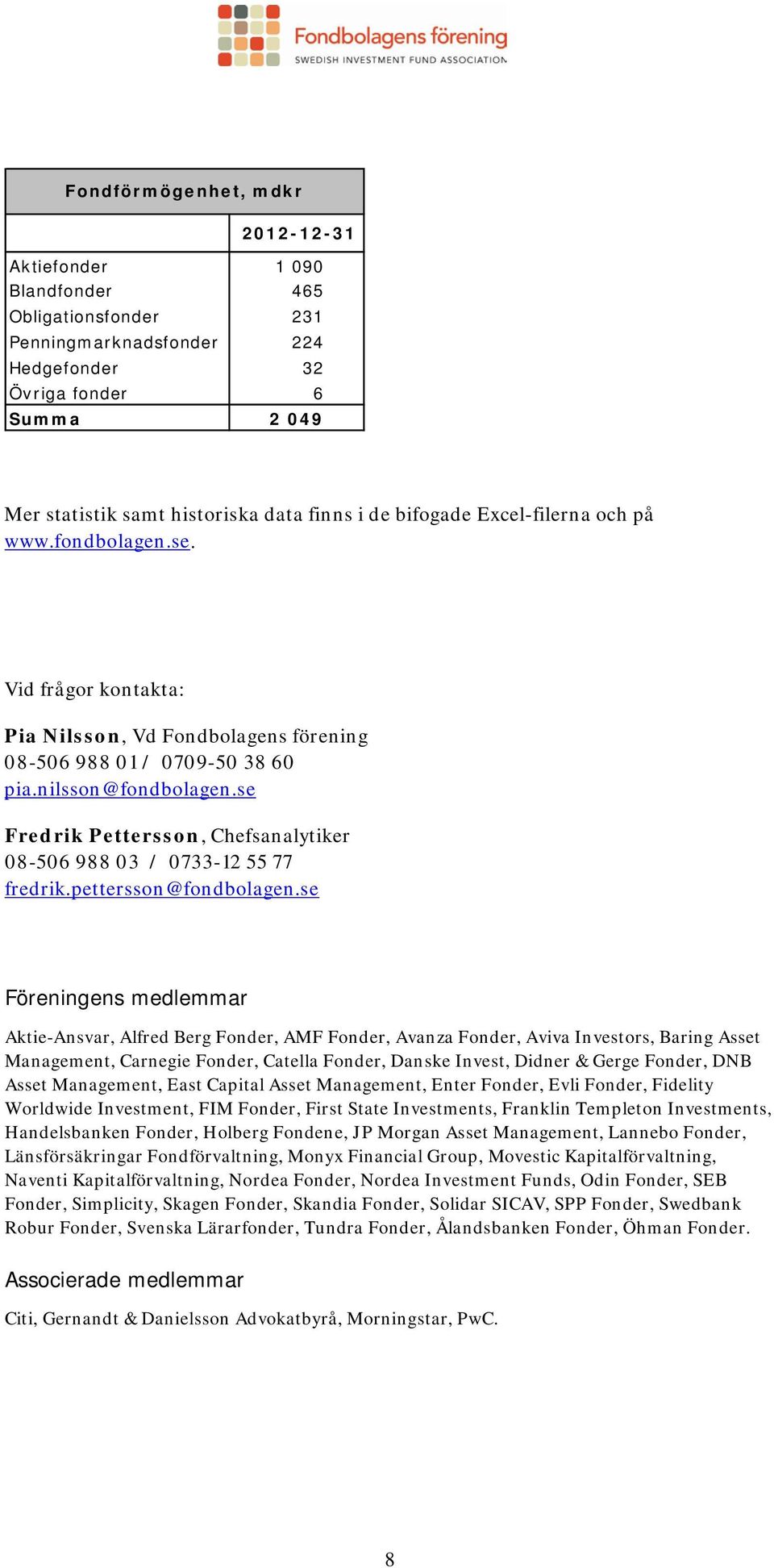 se Fredrik Pettersson, Chefsanalytiker 08-506 988 03 / 0733-12 55 77 fredrik.pettersson@fondbolagen.