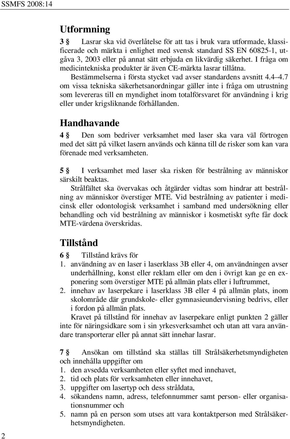 7 om vissa tekniska säkerhetsanordningar gäller inte i fråga om utrustning som levereras till en myndighet inom totalförsvaret för användning i krig eller under krigsliknande förhållanden.