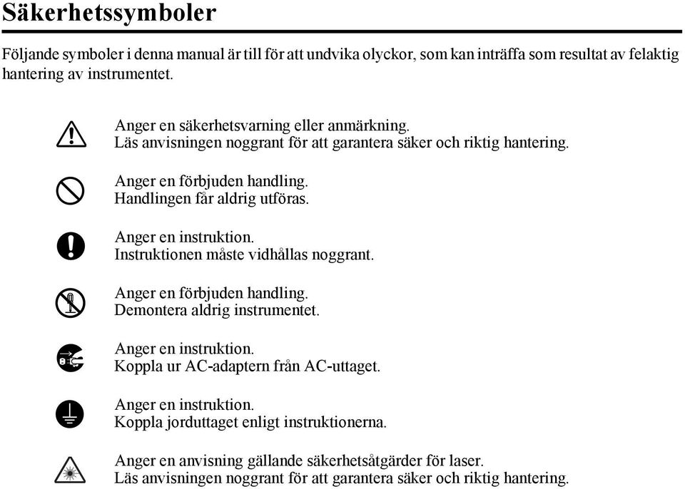 Anger en instruktion. Instruktionen måste vidhållas noggrant. Anger en förbjuden handling. Demontera aldrig instrumentet. Anger en instruktion.