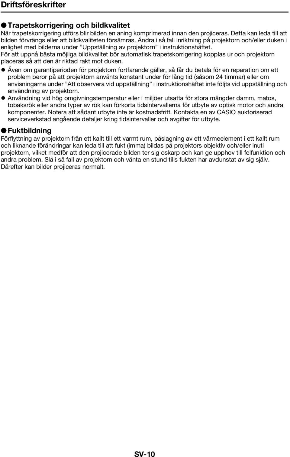 Ändra i så fall inriktning på projektorn och/eller duken i enlighet med bilderna under Uppställning av projektorn i instruktionshäftet.