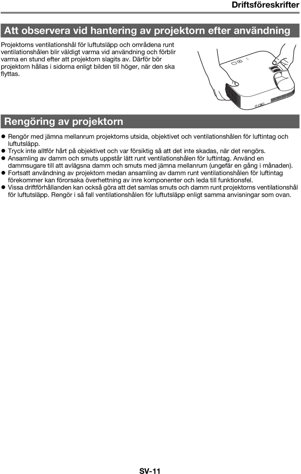Rengöring av projektorn Rengör med jämna mellanrum projektorns utsida, objektivet och ventilationshålen för luftintag och luftutsläpp.