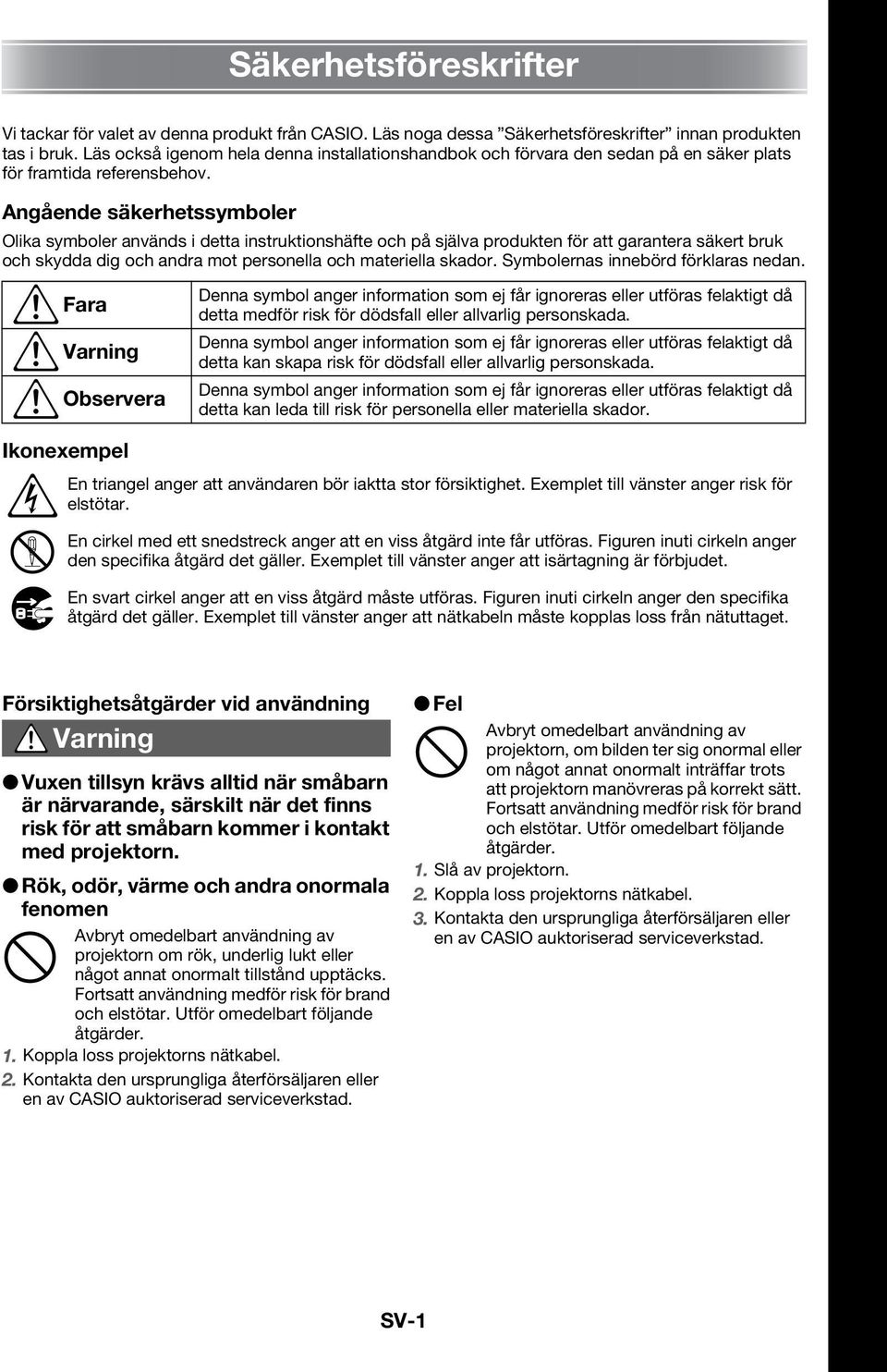 Angående säkerhetssymboler Olika symboler används i detta instruktionshäfte och på själva produkten för att garantera säkert bruk och skydda dig och andra mot personella och materiella skador.