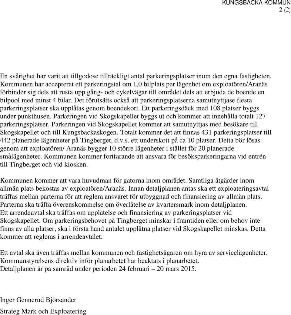 med minst 4 bilar. Det förutsätts också att parkeringsplatserna samutnyttjase flesta parkeringsplatser ska upplåtas genom boendekort. Ett parkeringsdäck med 108 platser byggs under punkthusen.