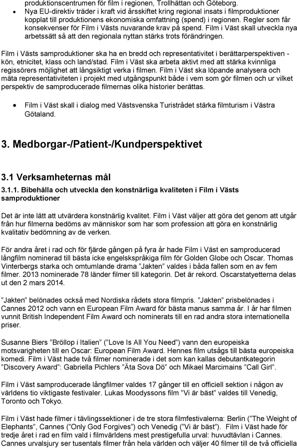 Regler som får konsekvenser för Film i Västs nuvarande krav på spend. Film i Väst skall utveckla nya arbetssätt så att den regionala nyttan stärks trots förändringen.