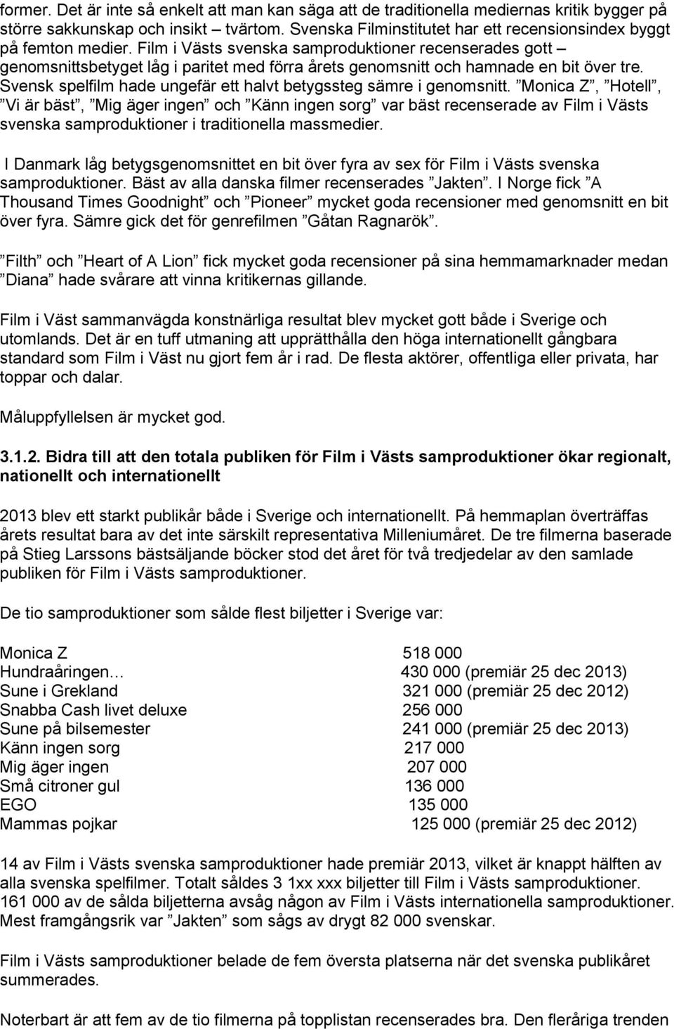 Film i Västs svenska samproduktioner recenserades gott genomsnittsbetyget låg i paritet med förra årets genomsnitt och hamnade en bit över tre.