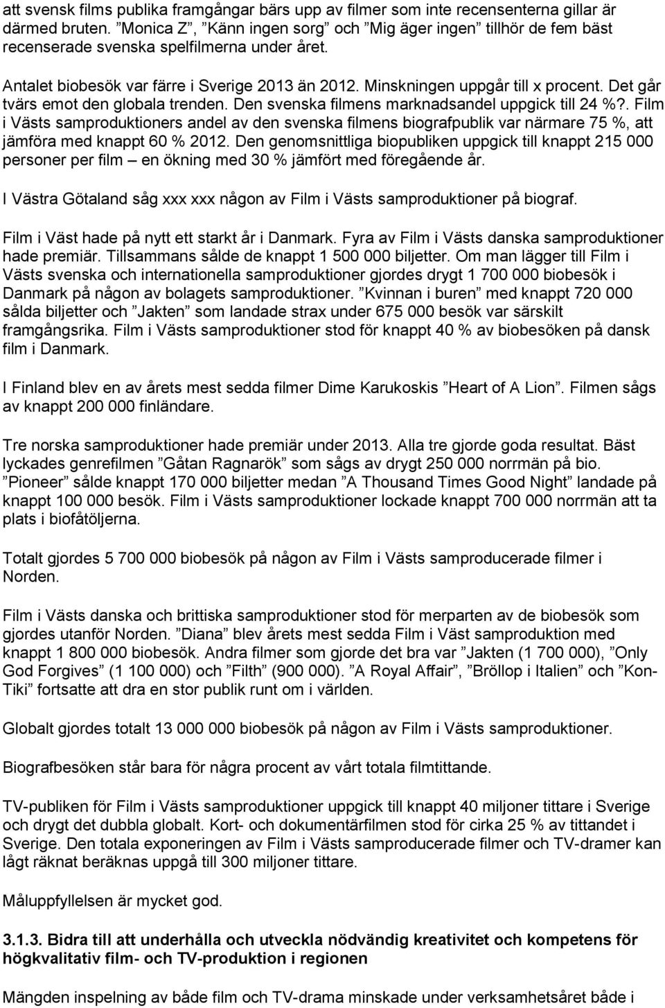Det går tvärs emot den globala trenden. Den svenska filmens marknadsandel uppgick till 24 %?