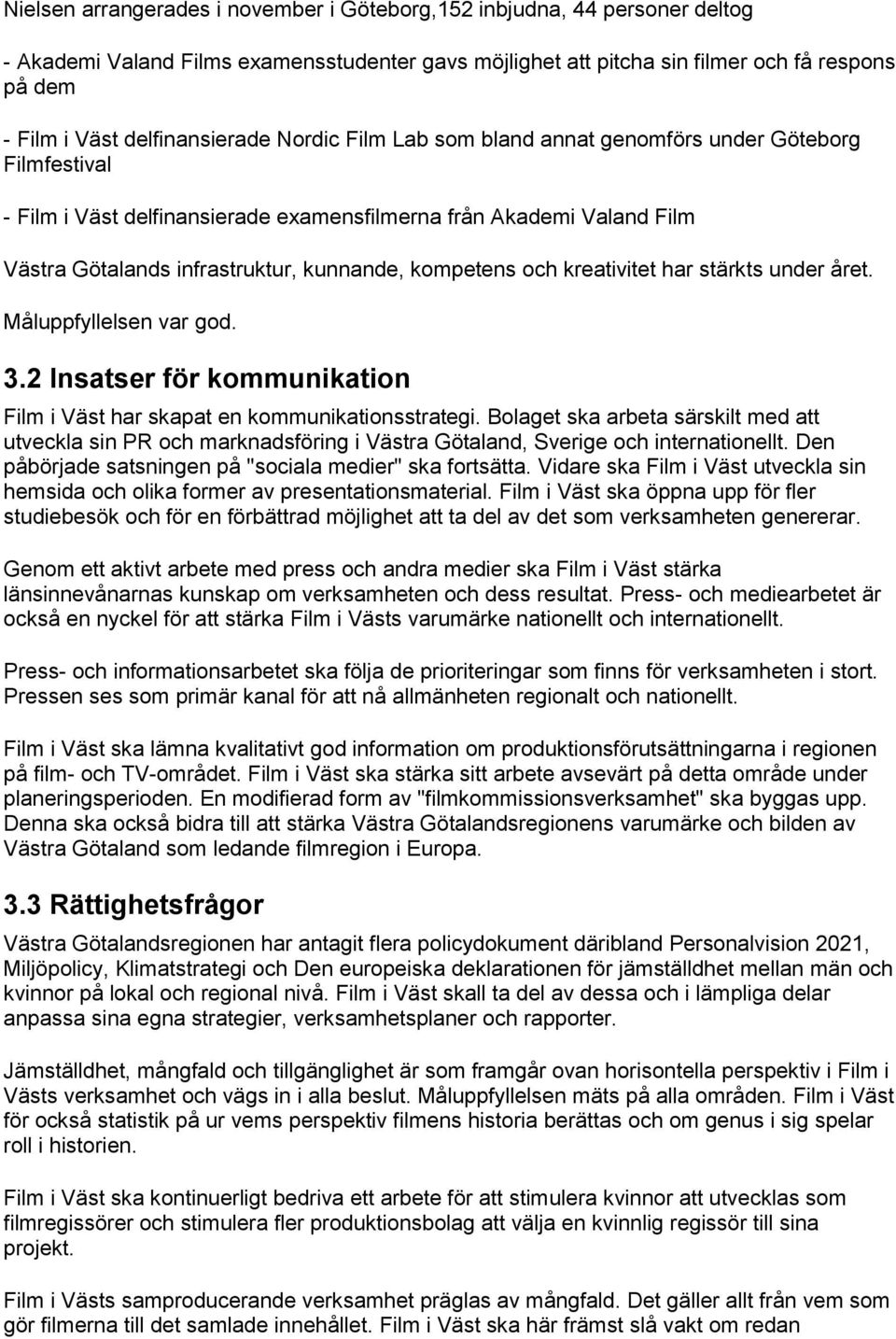 kompetens och kreativitet har stärkts under året. Måluppfyllelsen var god. 3.2 Insatser för kommunikation Film i Väst har skapat en kommunikationsstrategi.