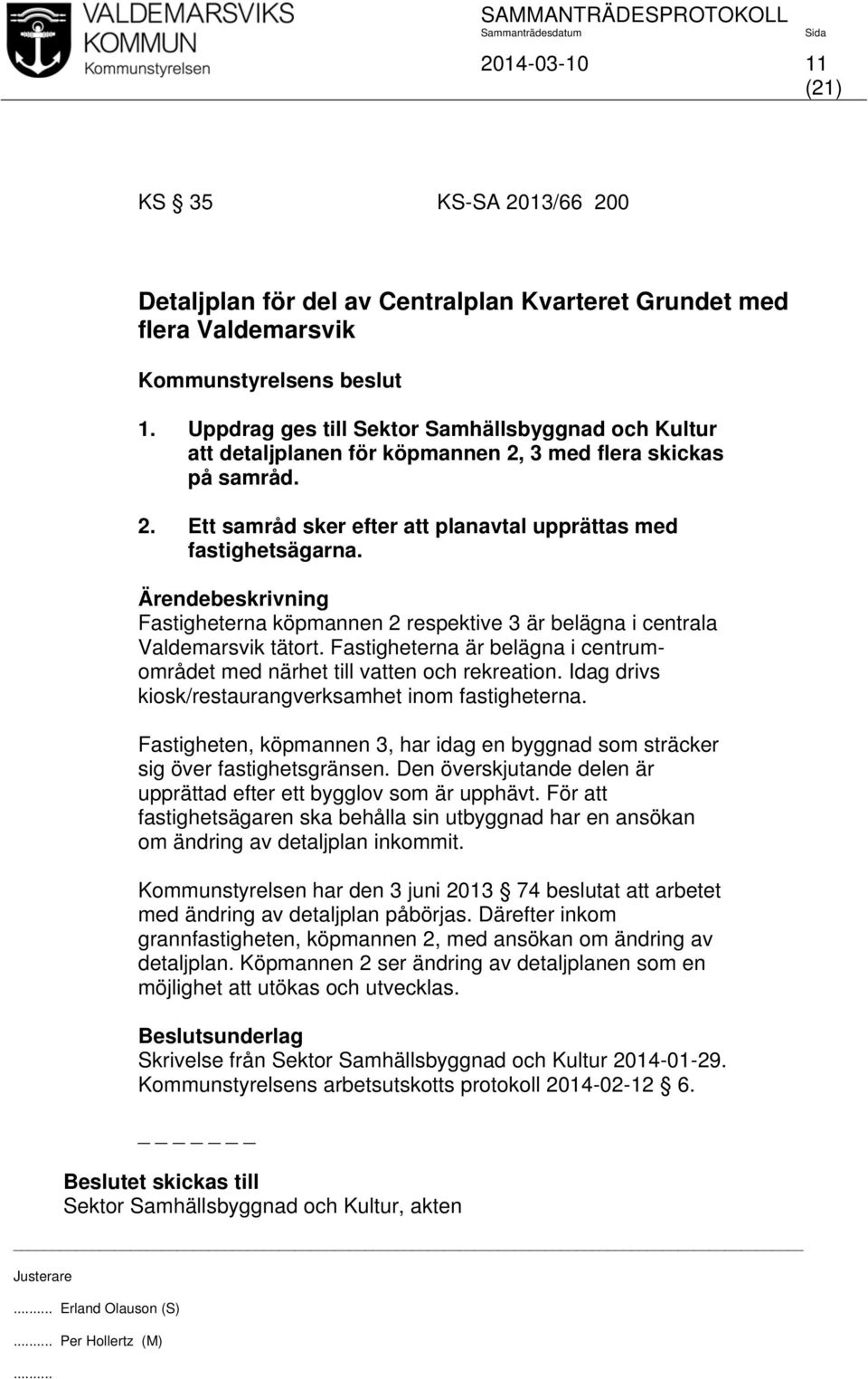 Fastigheterna köpmannen 2 respektive 3 är belägna i centrala Valdemarsvik tätort. Fastigheterna är belägna i centrumområdet med närhet till vatten och rekreation.