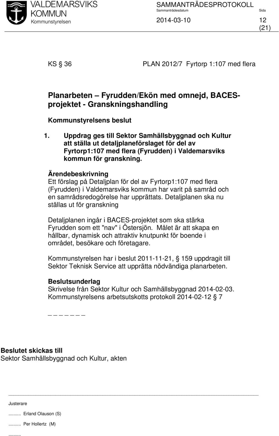 Ett förslag på Detaljplan för del av Fyrtorp1:107 med flera (Fyrudden) i Valdemarsviks kommun har varit på samråd och en samrådsredogörelse har upprättats.