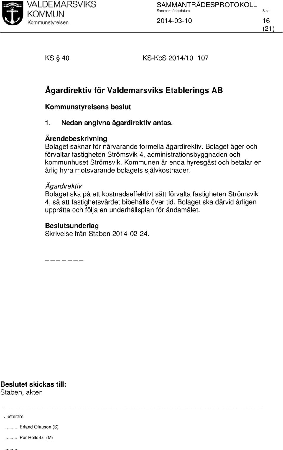 Kommunen är enda hyresgäst och betalar en årlig hyra motsvarande bolagets självkostnader.