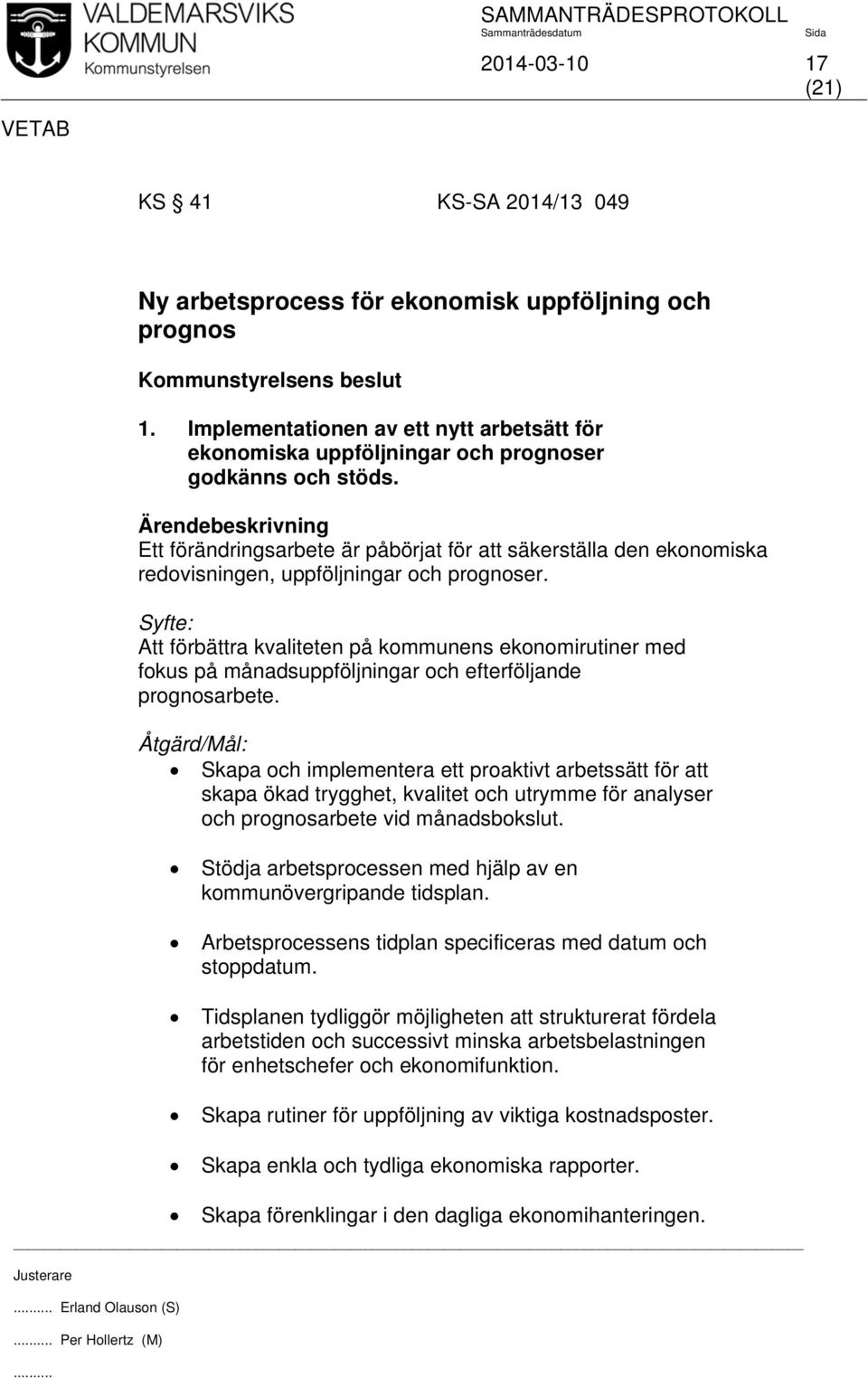 Ett förändringsarbete är påbörjat för att säkerställa den ekonomiska redovisningen, uppföljningar och prognoser.
