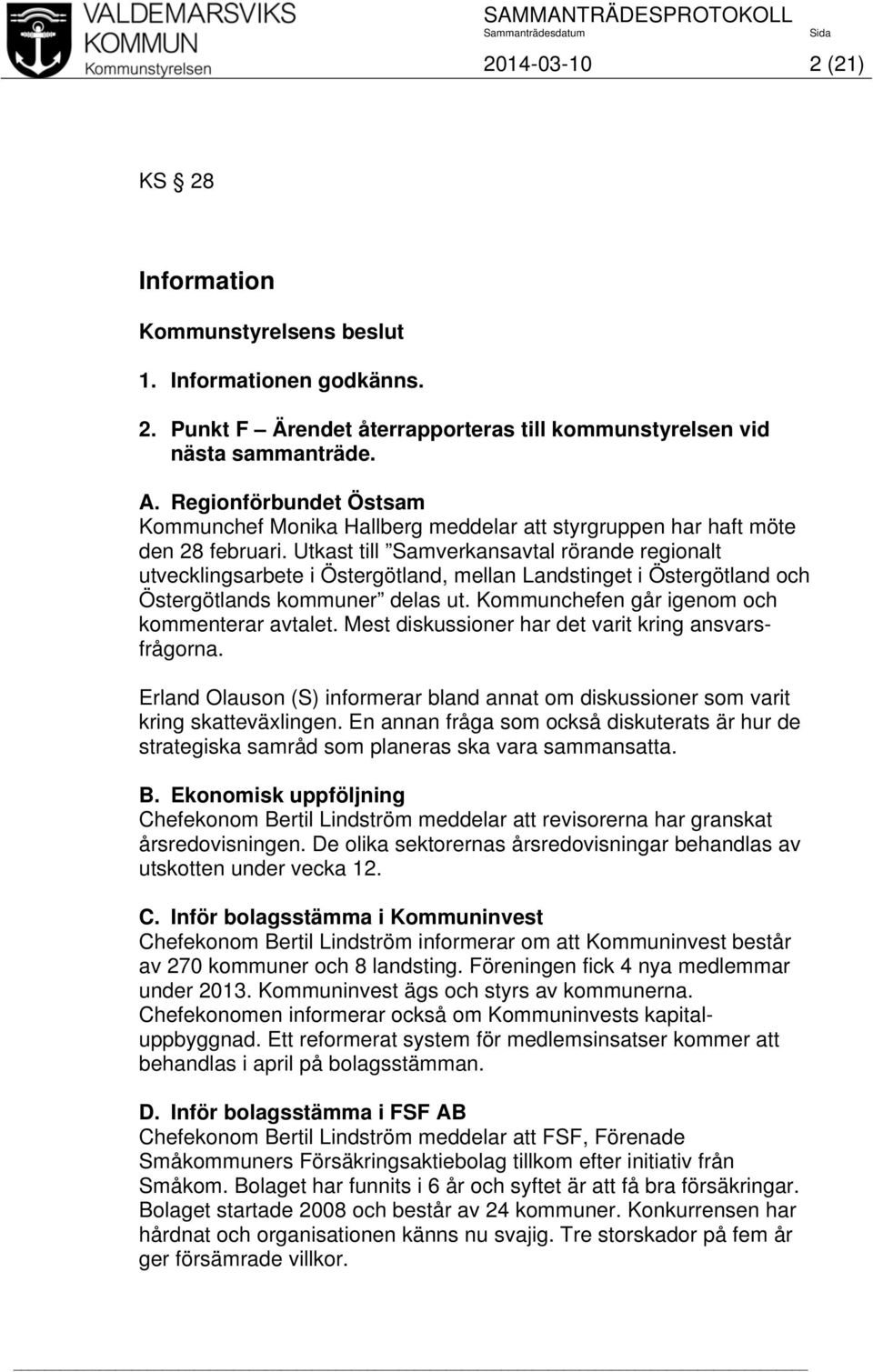 Utkast till Samverkansavtal rörande regionalt utvecklingsarbete i Östergötland, mellan Landstinget i Östergötland och Östergötlands kommuner delas ut. Kommunchefen går igenom och kommenterar avtalet.