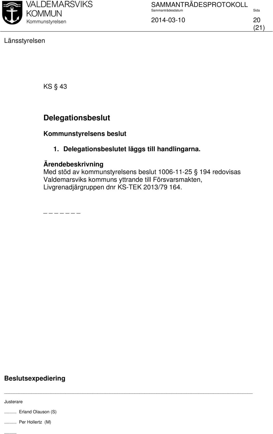 Med stöd av kommunstyrelsens beslut 1006-11-25 194 redovisas