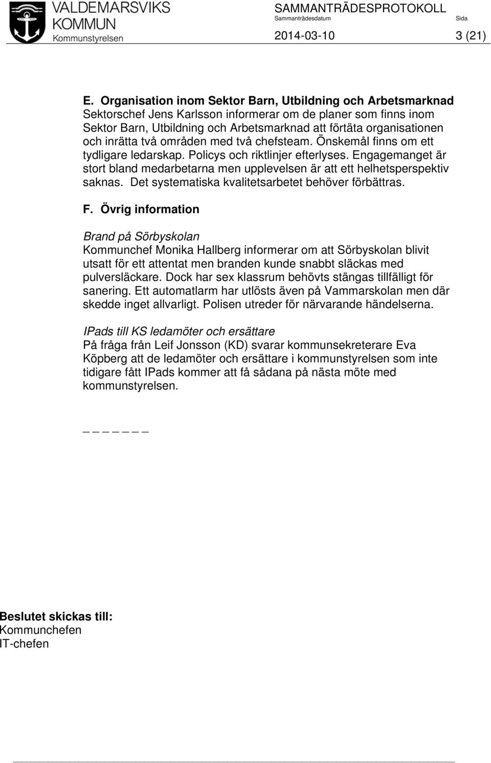 Engagemanget är stort bland medarbetarna men upplevelsen är att ett helhetsperspektiv saknas. Det systematiska kvalitetsarbetet behöver förbättras. F.