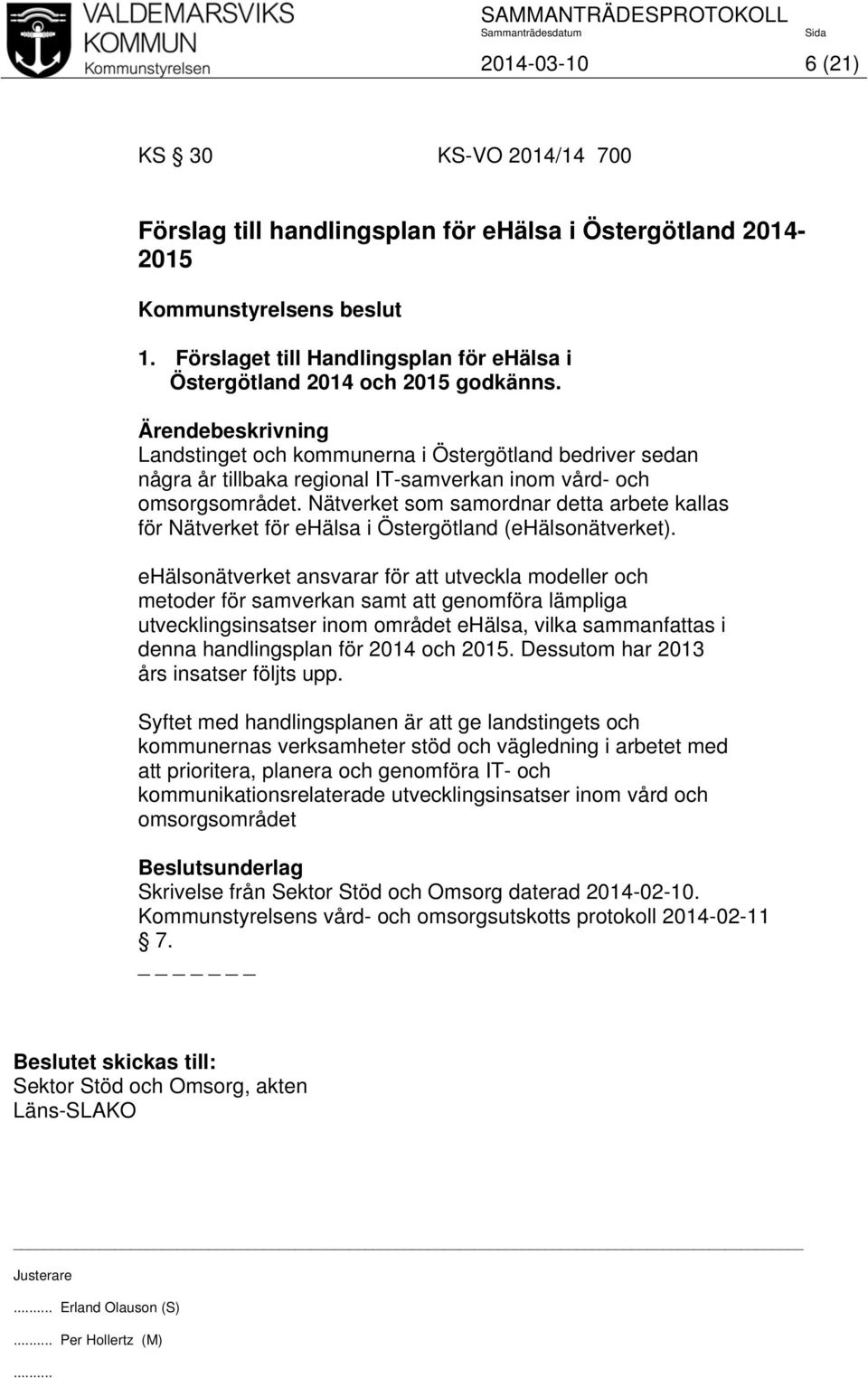 Nätverket som samordnar detta arbete kallas för Nätverket för ehälsa i Östergötland (ehälsonätverket).