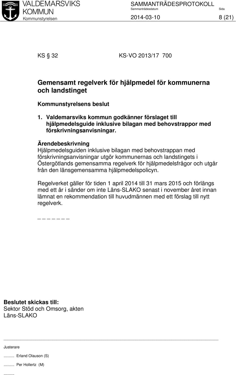 Hjälpmedelsguiden inklusive bilagan med behovstrappan med förskrivningsanvisningar utgör kommunernas och landstingets i Östergötlands gemensamma regelverk för hjälpmedelsfrågor och utgår