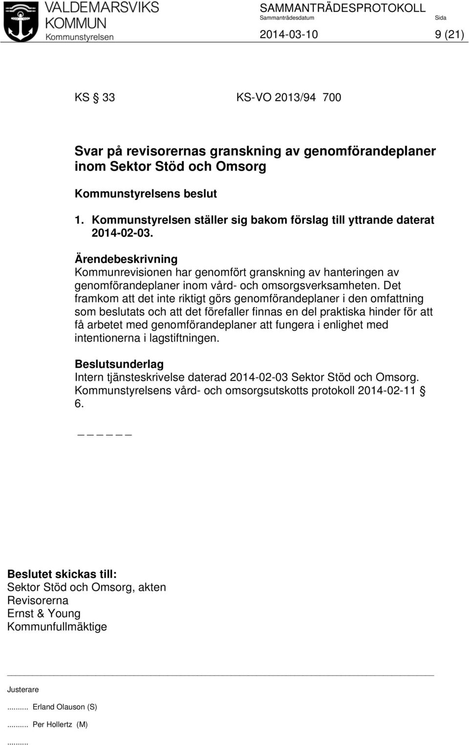 Det framkom att det inte riktigt görs genomförandeplaner i den omfattning som beslutats och att det förefaller finnas en del praktiska hinder för att få arbetet med genomförandeplaner att fungera i