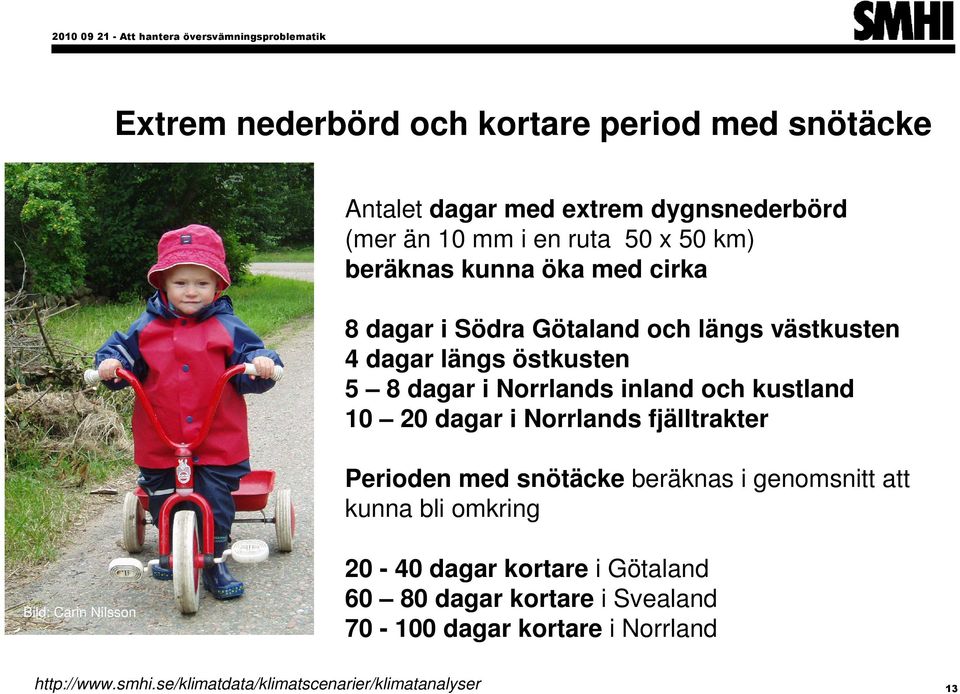 Norrlands inland och kustland 10 20 dagar i Norrlands fjälltrakter Perioden med snötäcke beräknas i genomsnitt att kunna bli omkring Bild: Carin