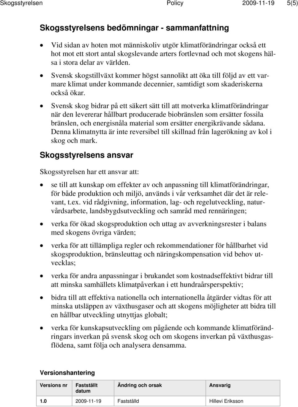 Svensk skogstillväxt kommer högst sannolikt att öka till följd av ett varmare klimat under kommande decennier, samtidigt som skaderiskerna också ökar.