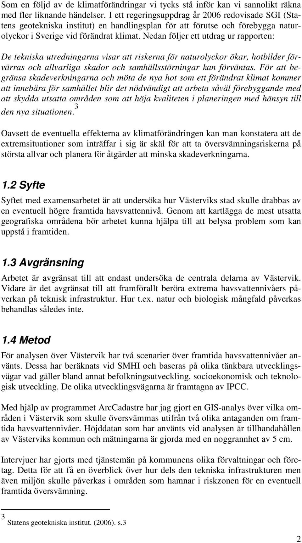 Nedan följer ett utdrag ur rapporten: De tekniska utredningarna visar att riskerna för naturolyckor ökar, hotbilder förvärras och allvarliga skador och samhällsstörningar kan förväntas.