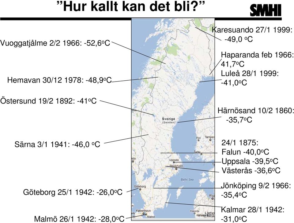1999: -49,0 o C Haparanda feb 1966: 41,7 o C Luleå 28/1 1999: -41,0 o C Härnösand 10/2 1860: -35,7 o C Särna