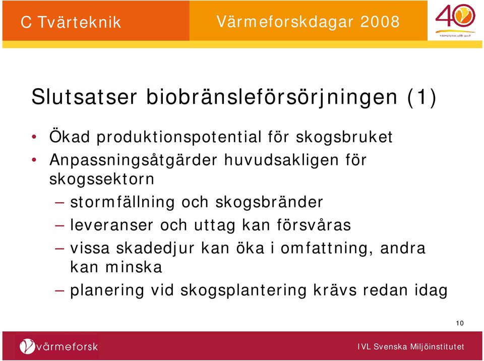 stormfällning och skogsbränder leveranser och uttag kan försvåras vissa