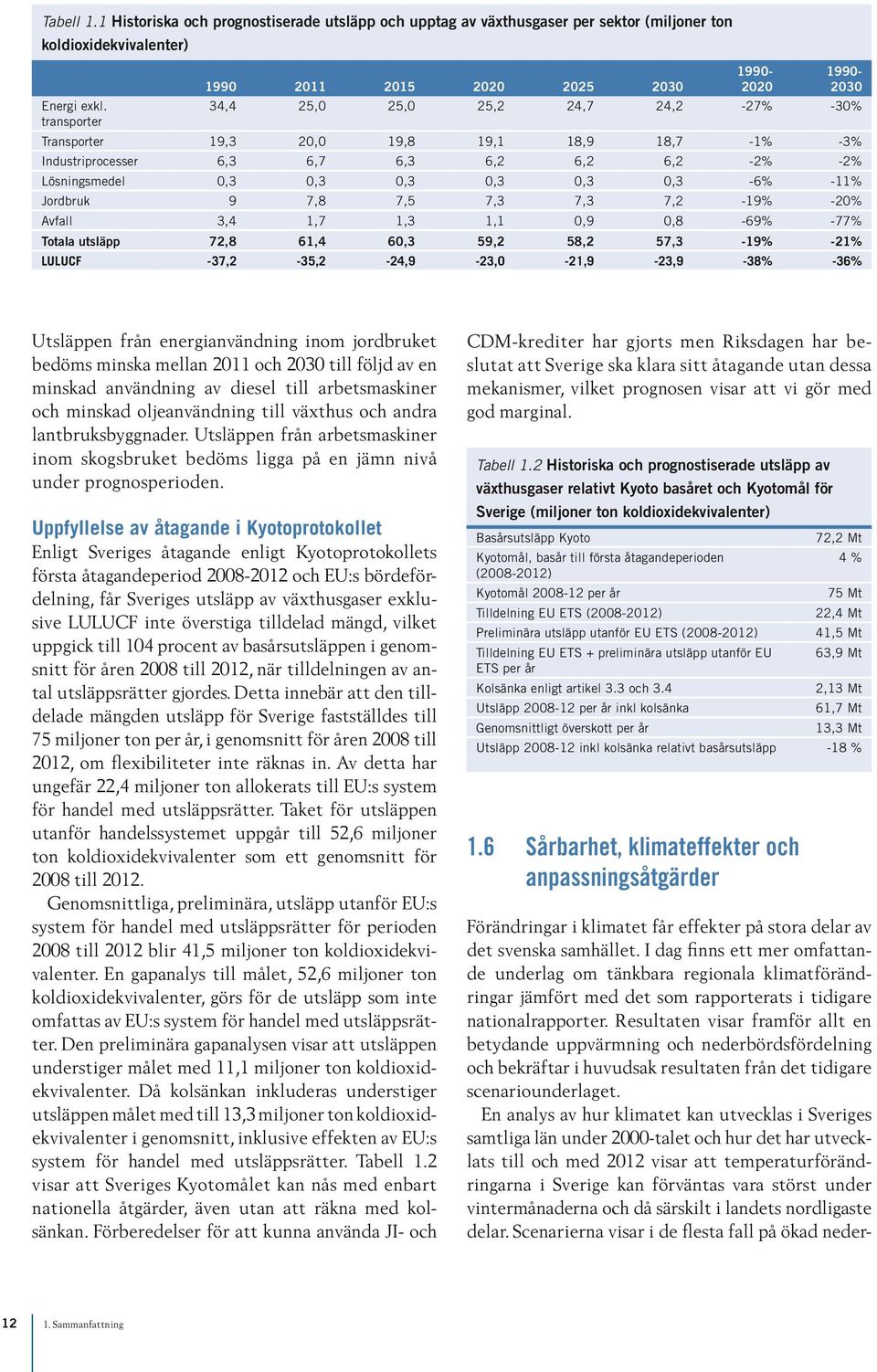 I dag finns ett mer omfattande underlag om tänkbara regionala klimatförändringar jämfört med det som rapporterats i tidigare nationalrapporter.