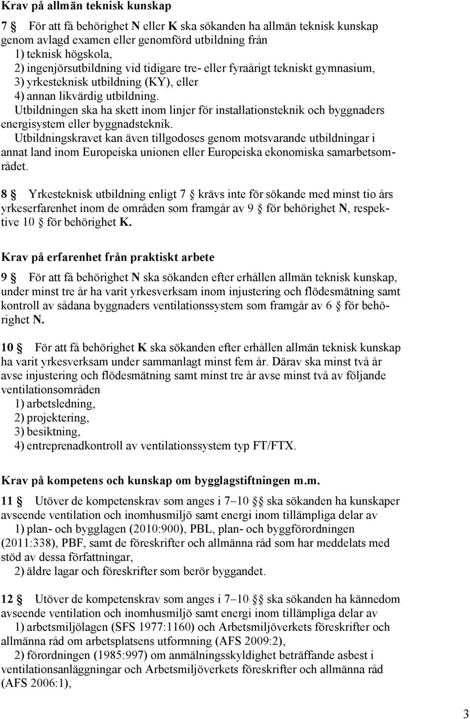 Utbildningen ska ha skett inom linjer för installationsteknik och byggnaders energisystem eller byggnadsteknik.
