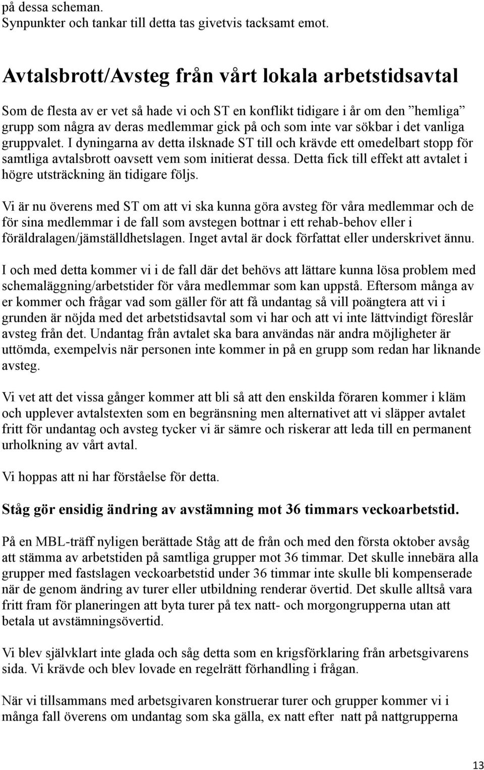 sökbar i det vanliga gruppvalet. I dyningarna av detta ilsknade ST till och krävde ett omedelbart stopp för samtliga avtalsbrott oavsett vem som initierat dessa.