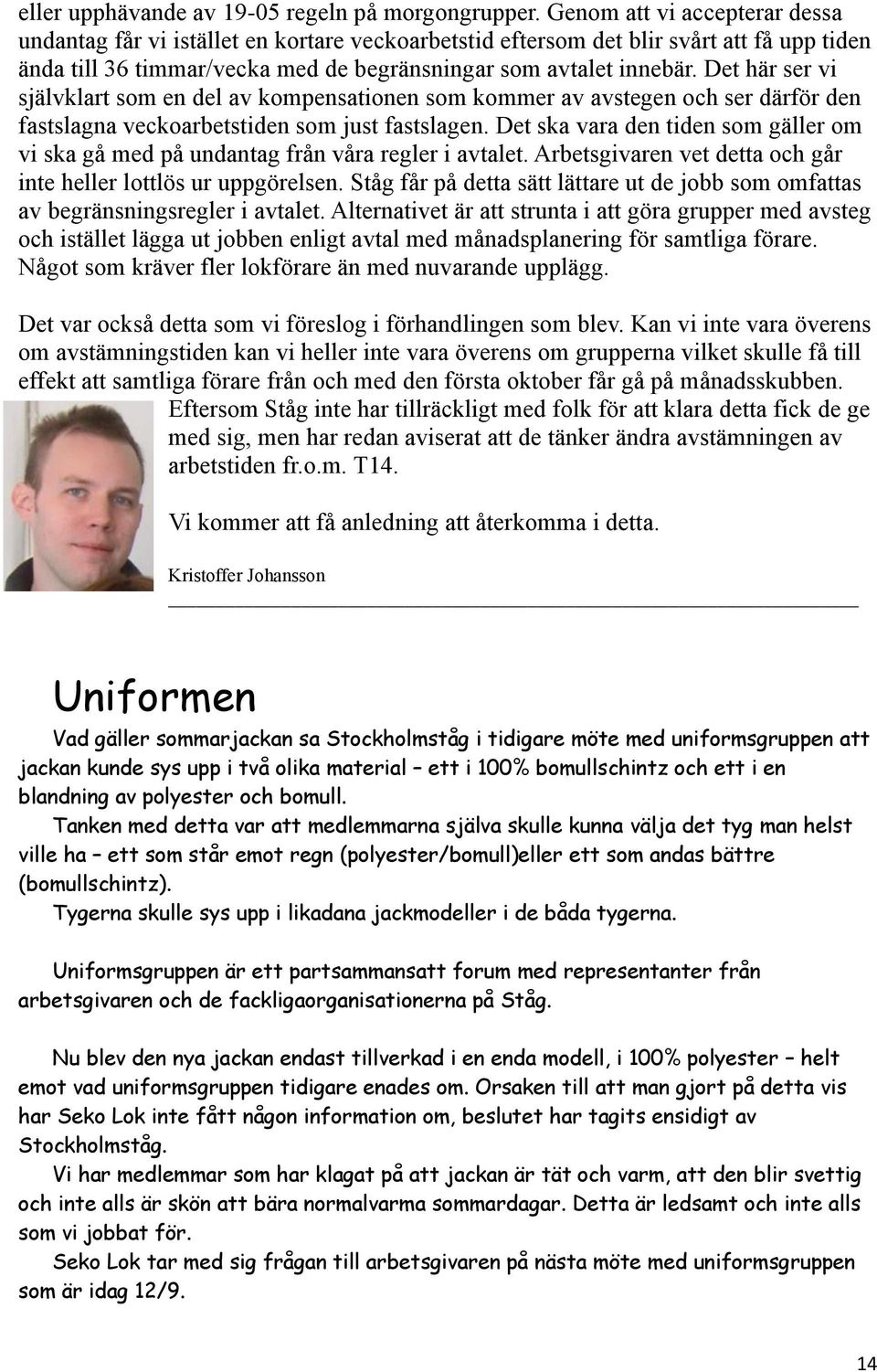 Det här ser vi självklart som en del av kompensationen som kommer av avstegen och ser därför den fastslagna veckoarbetstiden som just fastslagen.