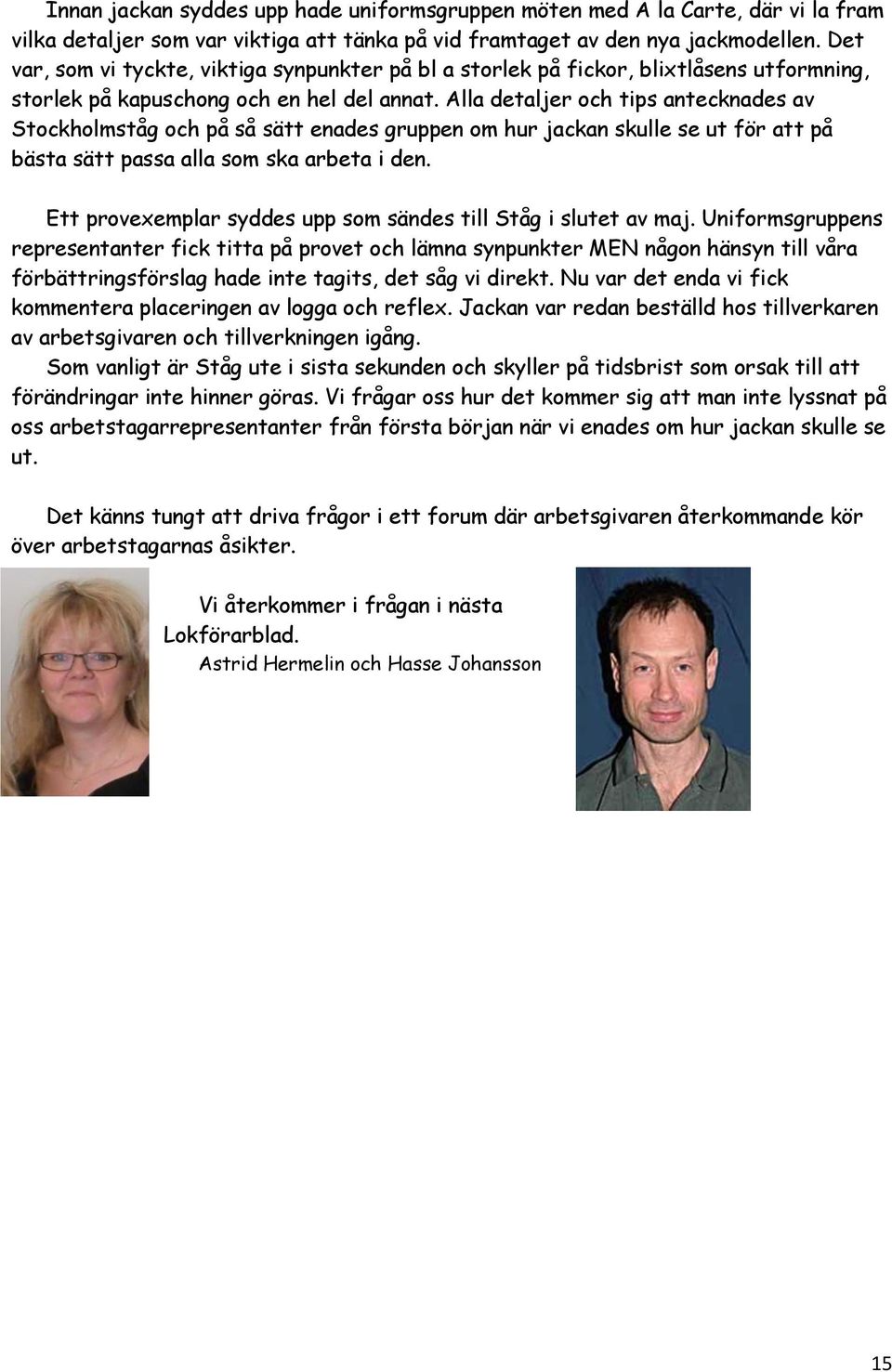 Alla detaljer och tips antecknades av Stockholmståg och på så sätt enades gruppen om hur jackan skulle se ut för att på bästa sätt passa alla som ska arbeta i den.