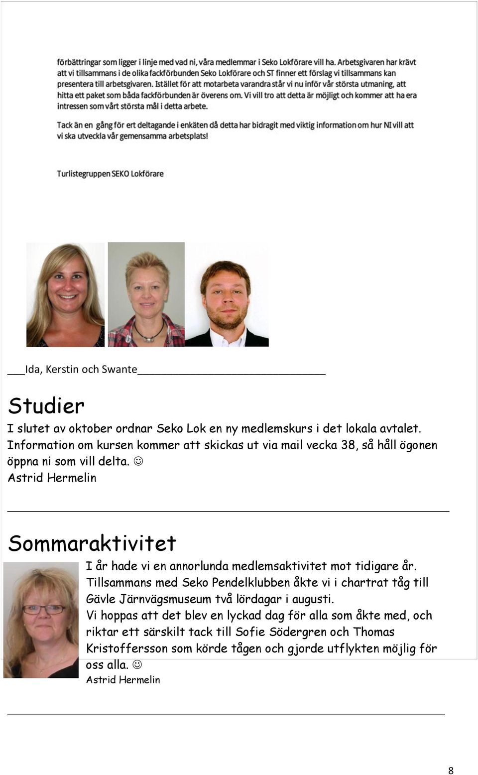 Astrid Hermelin Sommaraktivitet I år hade vi en annorlunda medlemsaktivitet mot tidigare år.