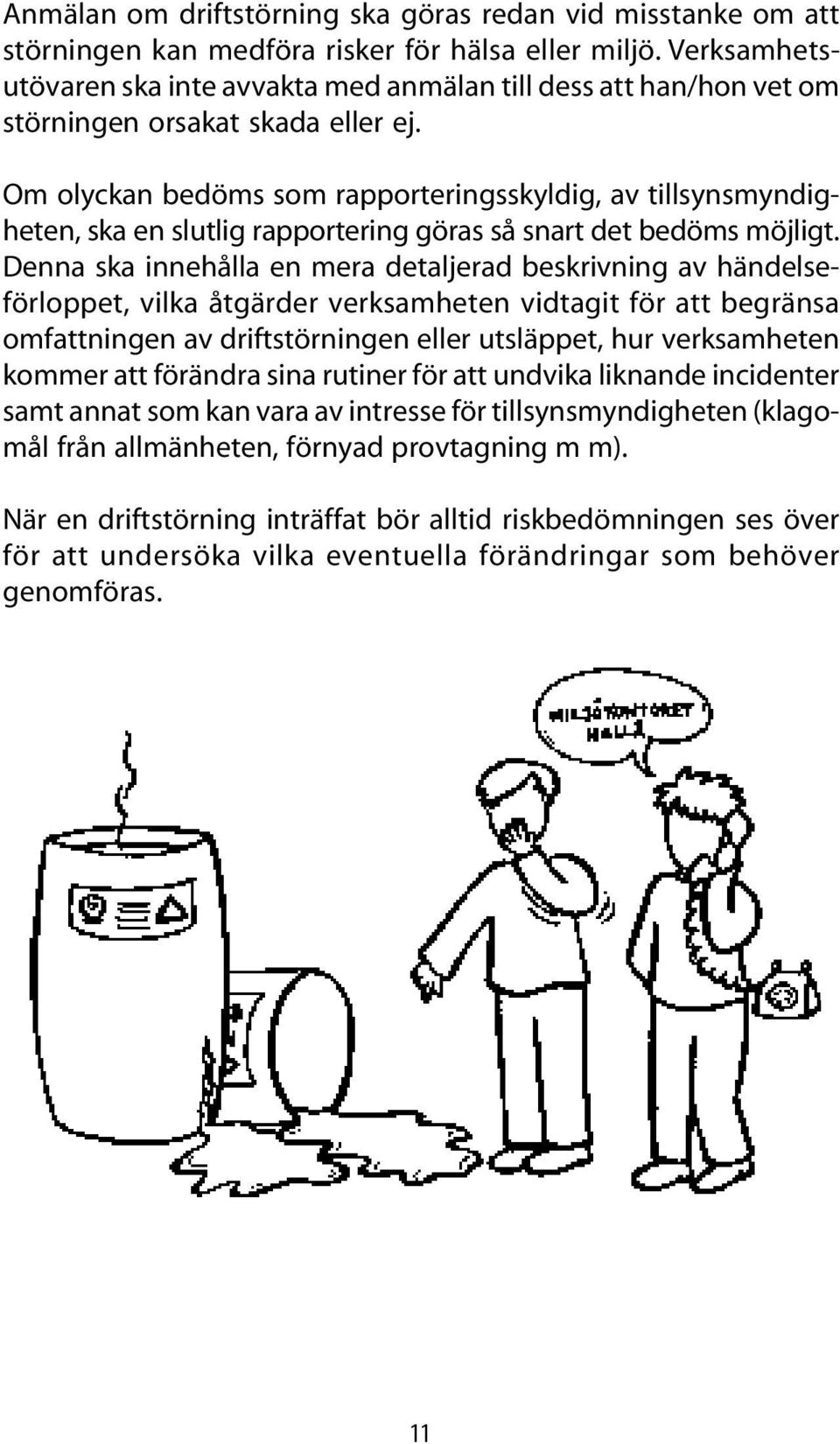 Om olyckan bedöms som rapporteringsskyldig, av tillsynsmyndigheten, ska en slutlig rapportering göras så snart det bedöms möjligt.